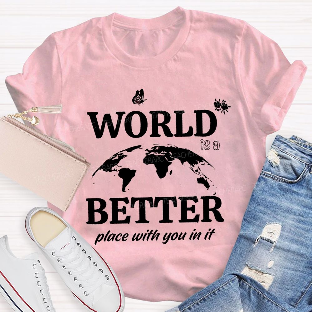 World Better Place With You In It Teacher T-shirt