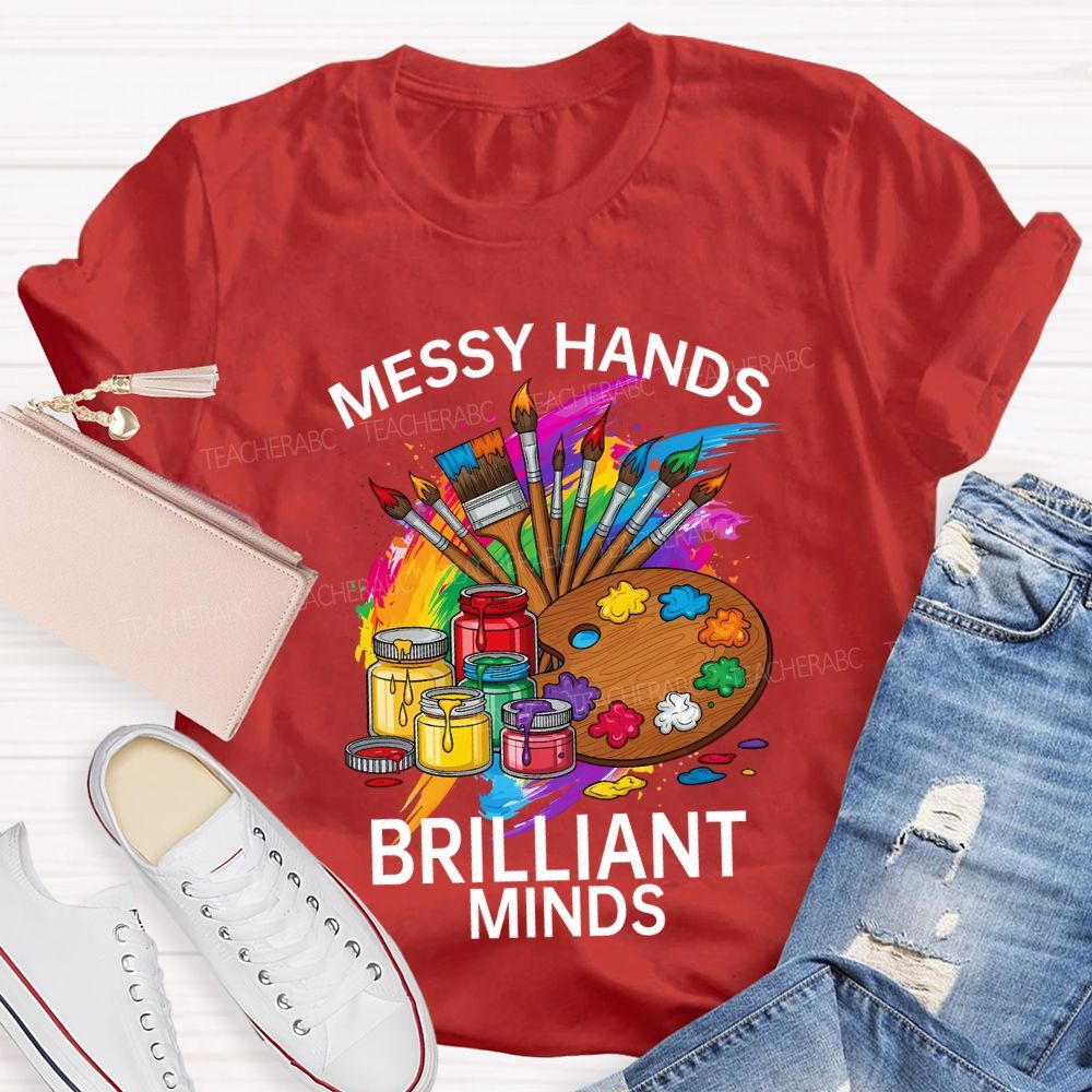 Messy Hands Brilliant Minds Teacher T-shirt