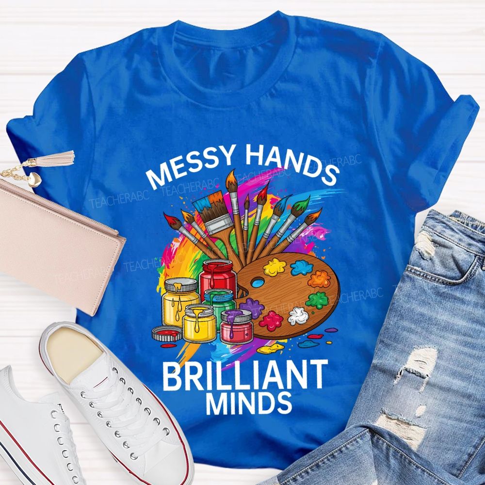 Messy Hands Brilliant Minds Teacher T-shirt