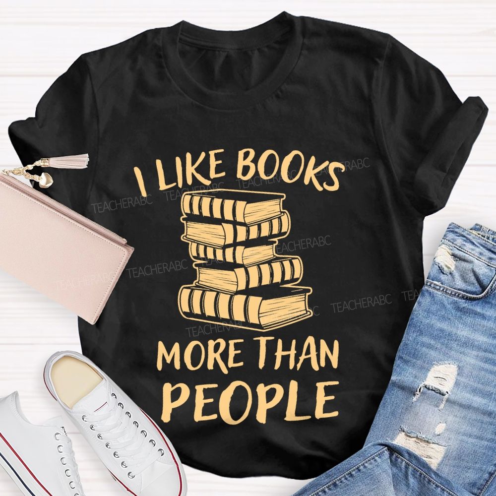 I Like Books More Than People  Teacher T-shirt