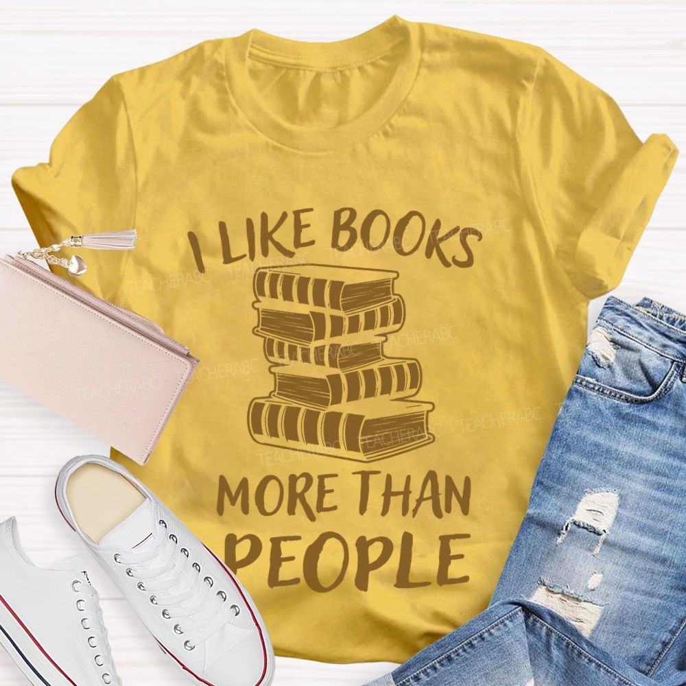 I Like Books More Than People  Teacher T-shirt