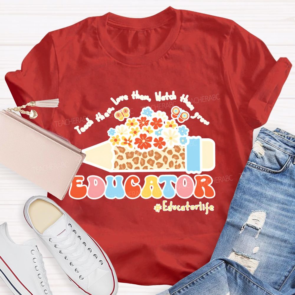 Teach Them Love Them Watch Them Grow Educator  Teacher T-shirt