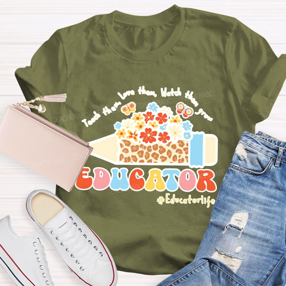 Teach Them Love Them Watch Them Grow Educator  Teacher T-shirt