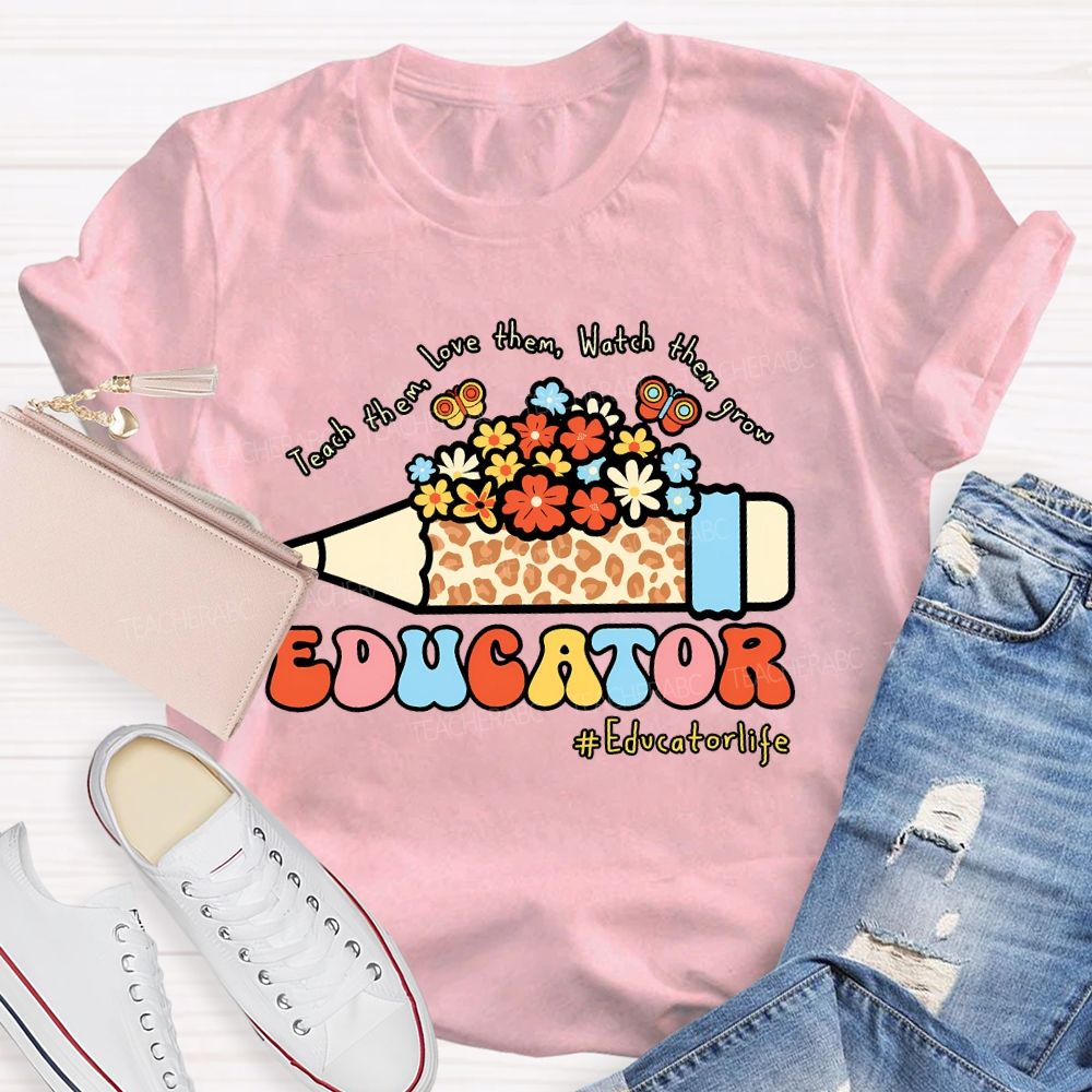 Teach Them Love Them Watch Them Grow Educator  Teacher T-shirt