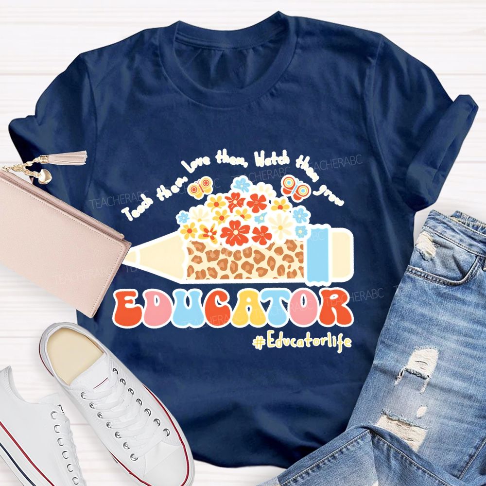 Teach Them Love Them Watch Them Grow Educator  Teacher T-shirt