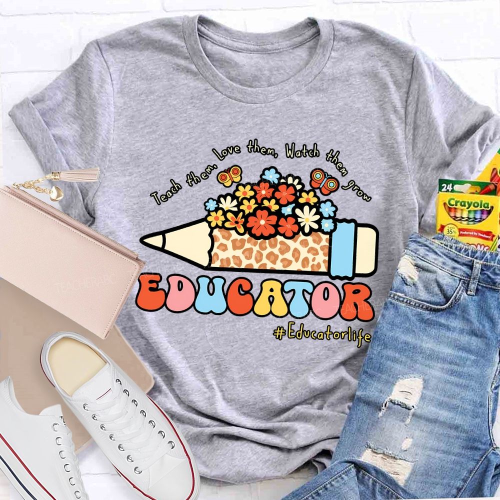Teach Them Love Them Watch Them Grow Educator  Teacher T-shirt