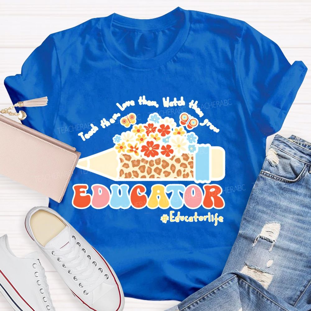Teach Them Love Them Watch Them Grow Educator  Teacher T-shirt