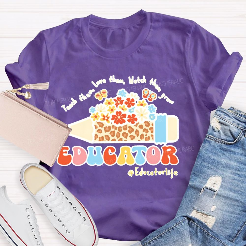 Teach Them Love Them Watch Them Grow Educator  Teacher T-shirt