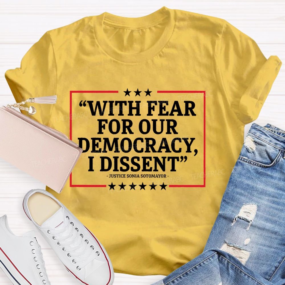 With Fear For Our Democracy I Dissent  Teacher T-shirt