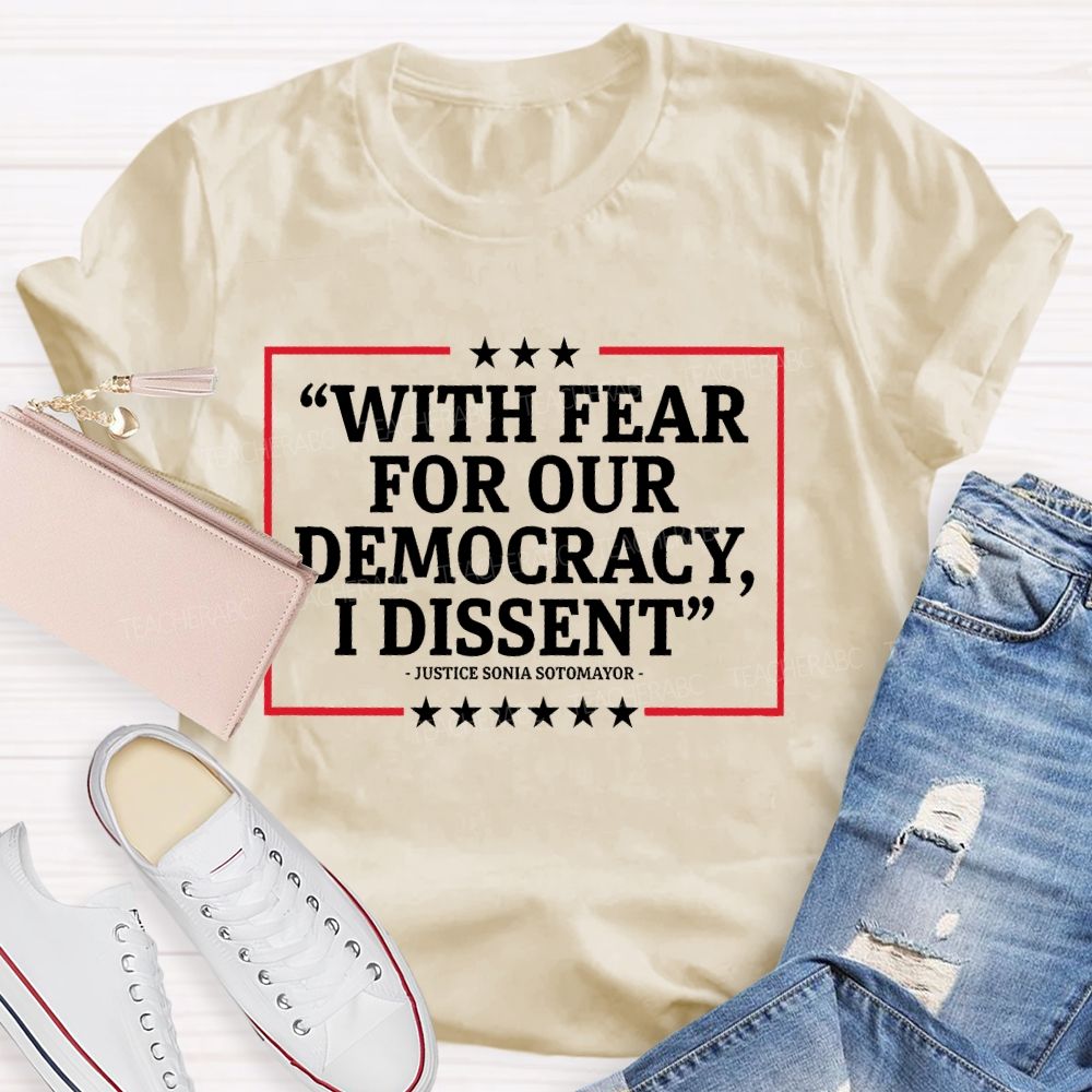 With Fear For Our Democracy I Dissent  Teacher T-shirt