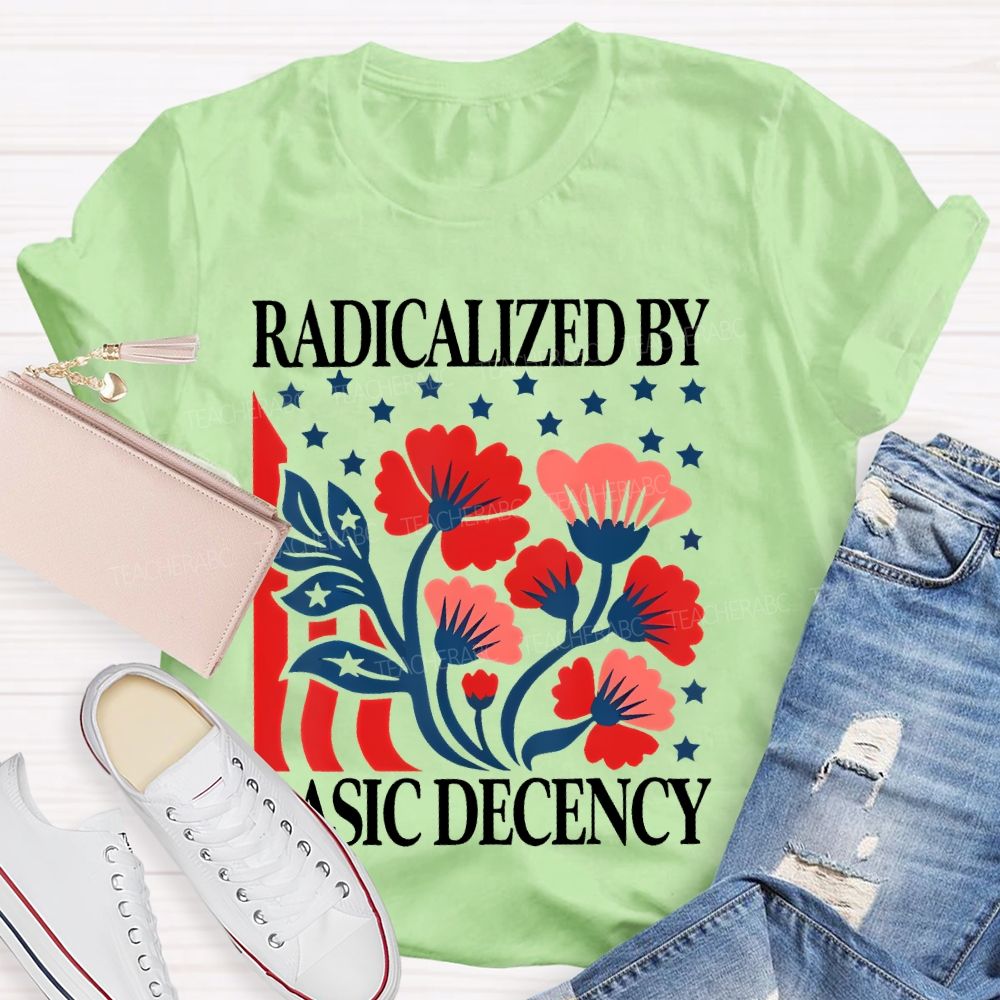 Radicalized By Basic Decency Flowers Stars  Teacher T-shirt