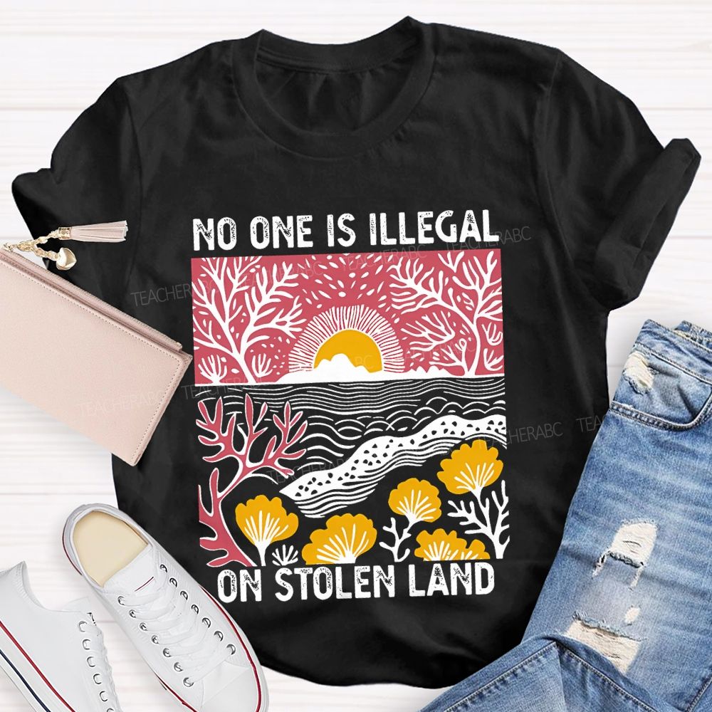 Not One Is Illegal On Stolen Land Teacher T-shirt