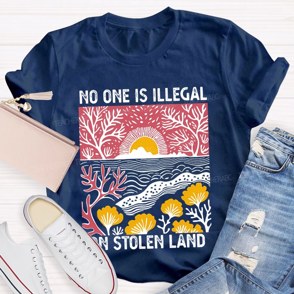 Not One Is Illegal On Stolen Land Teacher T-shirt