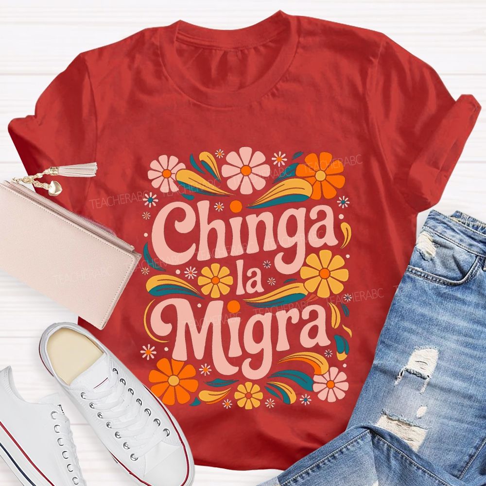 Chinga La Migra Colorful Flowers Teacher T-shirt