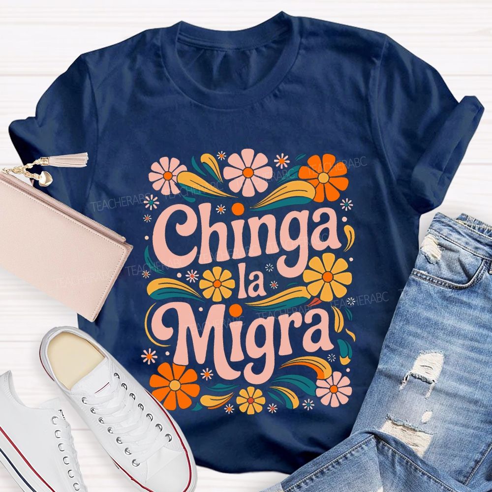 Chinga La Migra Colorful Flowers Teacher T-shirt