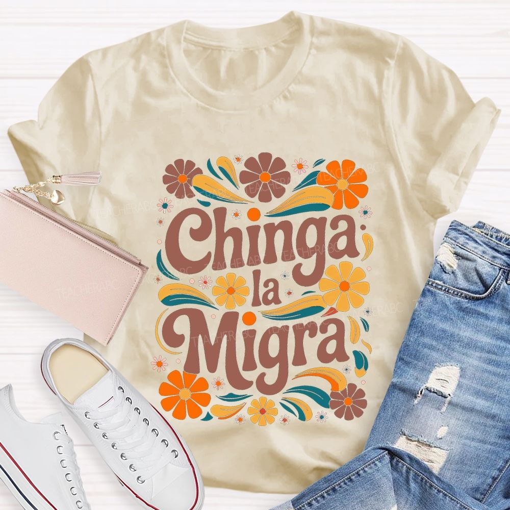 Chinga La Migra Colorful Flowers Teacher T-shirt