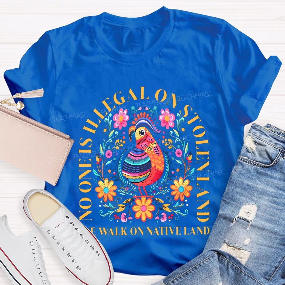 No One Is Illegal On Stolen Land We Walk On Native Land Teacher T-shirt
