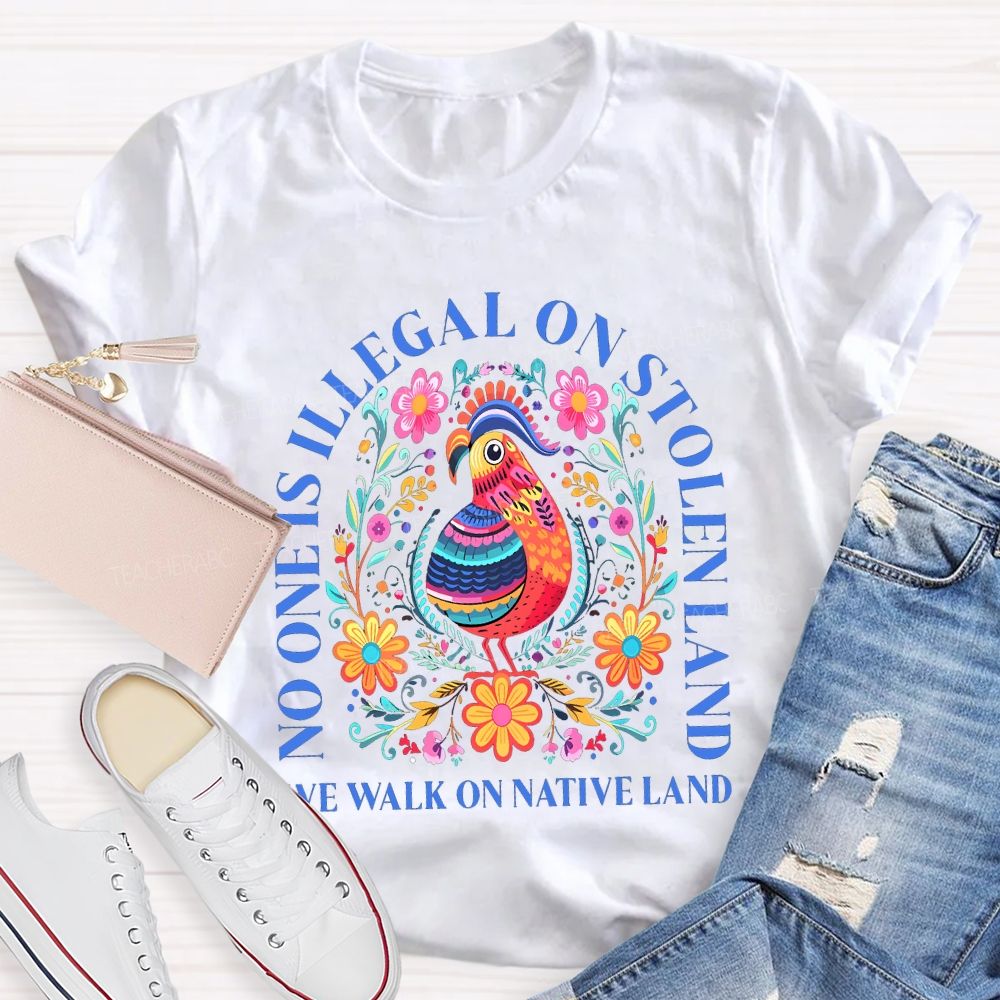 No One Is Illegal On Stolen Land We Walk On Native Land Teacher T-shirt