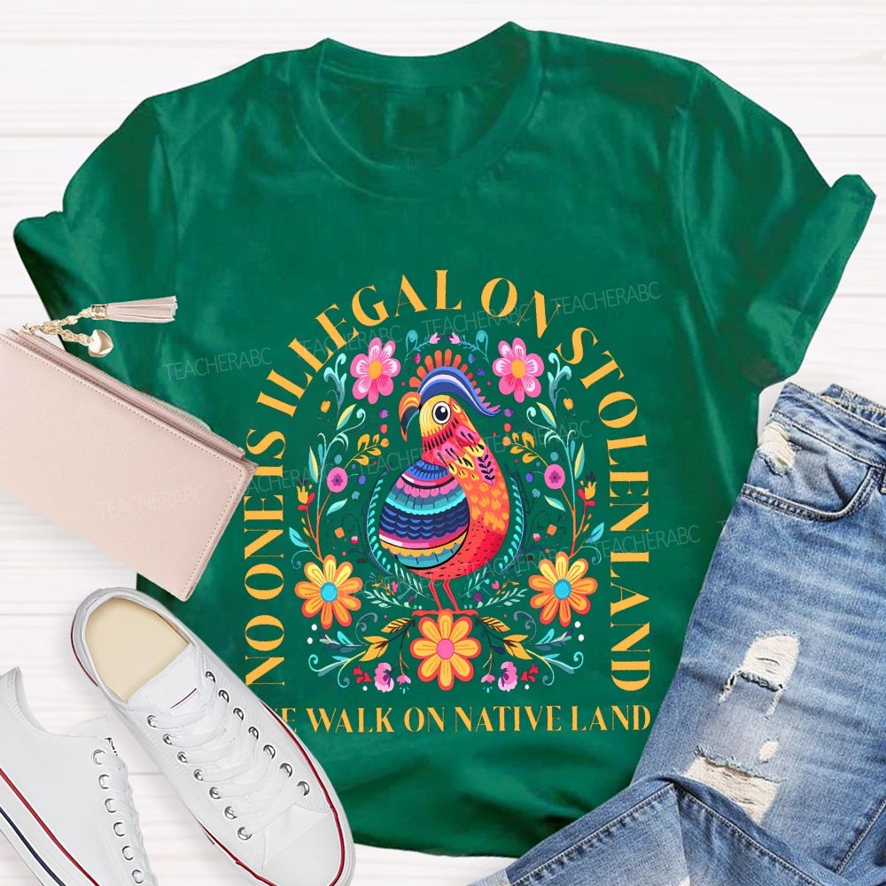 No One Is Illegal On Stolen Land We Walk On Native Land Teacher T-shirt