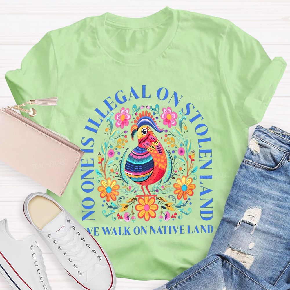 No One Is Illegal On Stolen Land We Walk On Native Land Teacher T-shirt