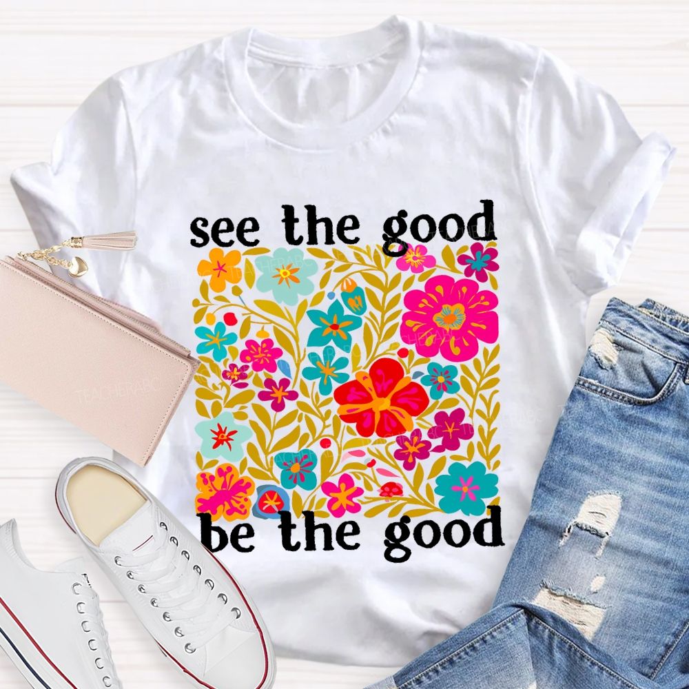 See The Good Be The Good Teacher T-shirt
