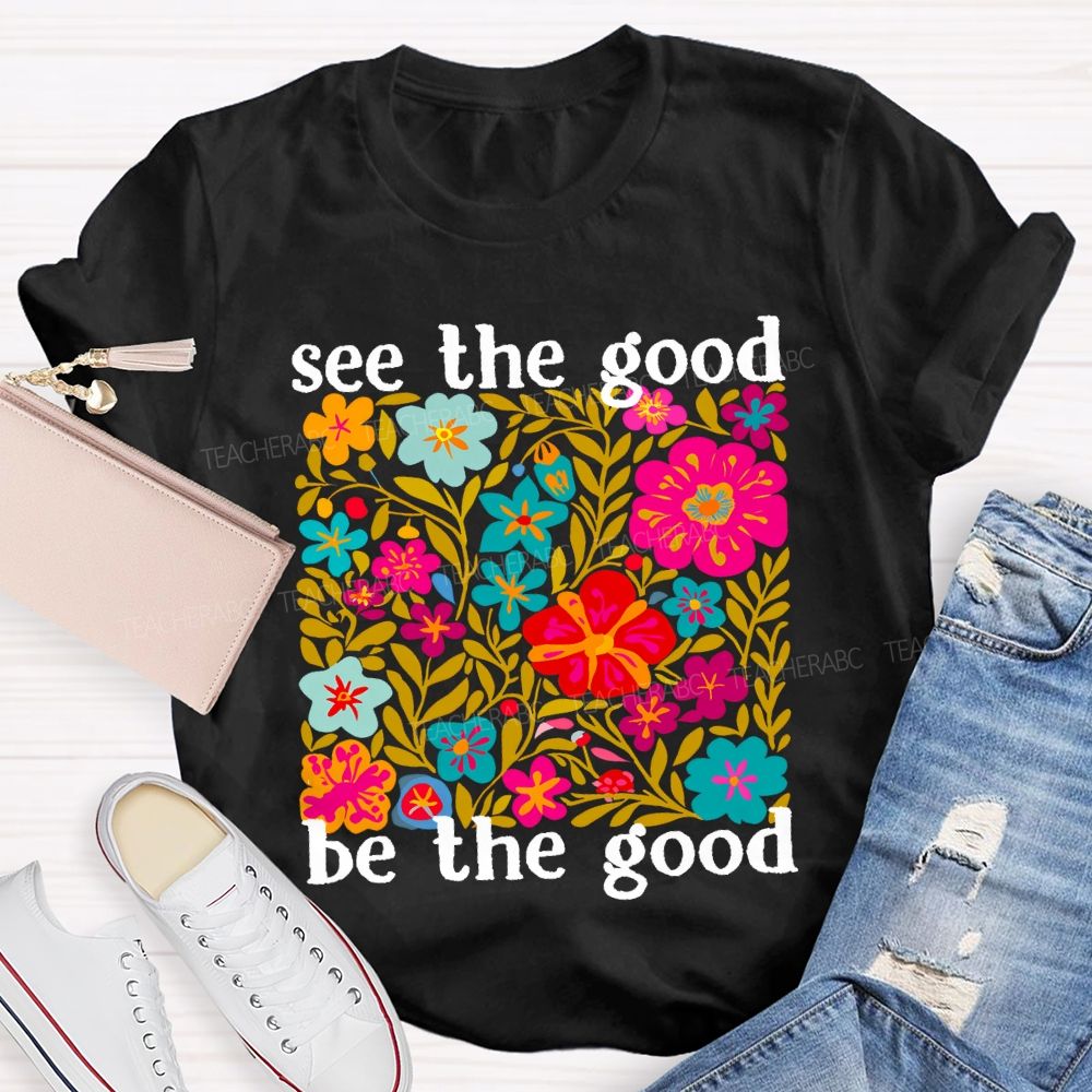 See The Good Be The Good Teacher T-shirt