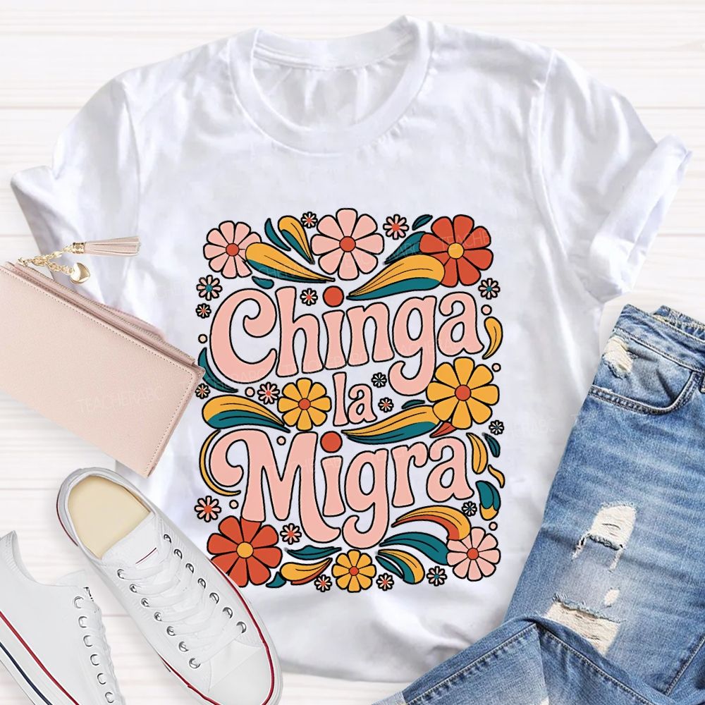 Chinga La Migra Teacher T-shirt