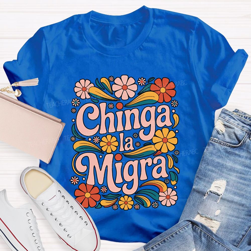 Chinga La Migra Teacher T-shirt