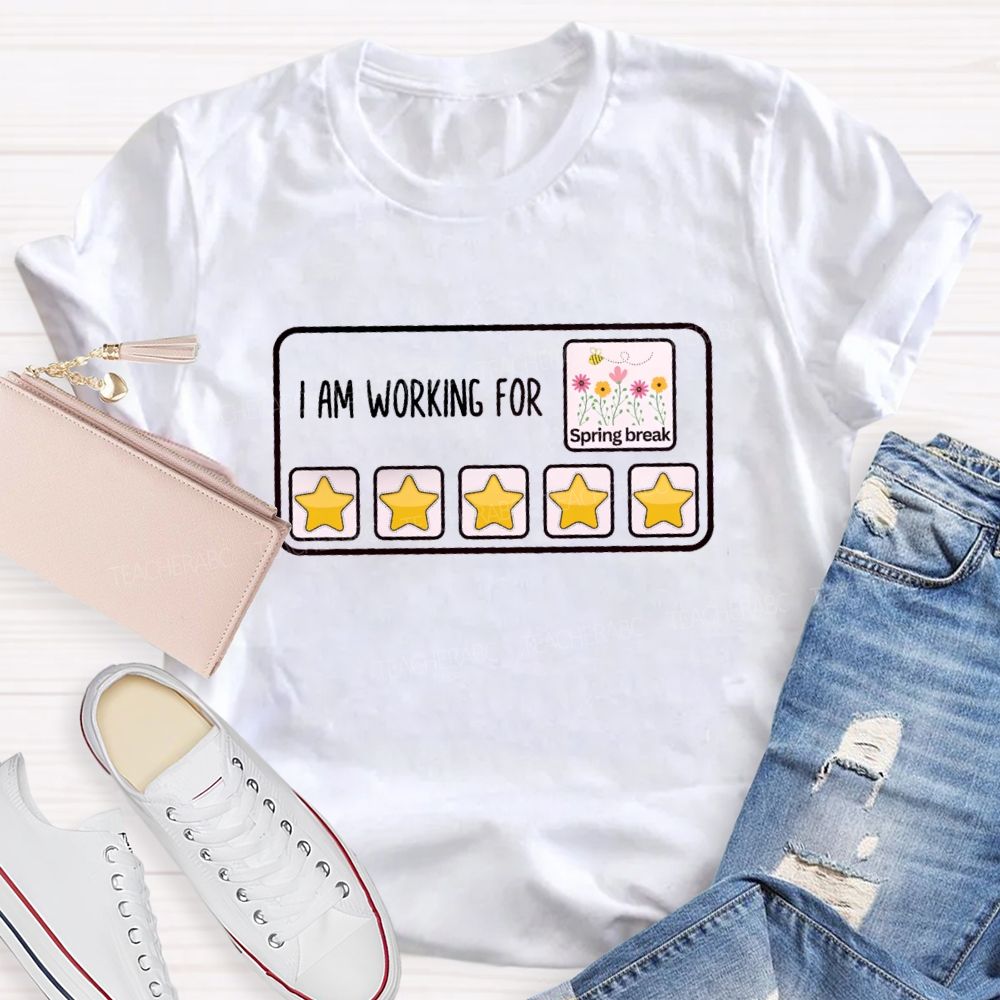 I Am Working For Spring Break Teacher T-Shirt