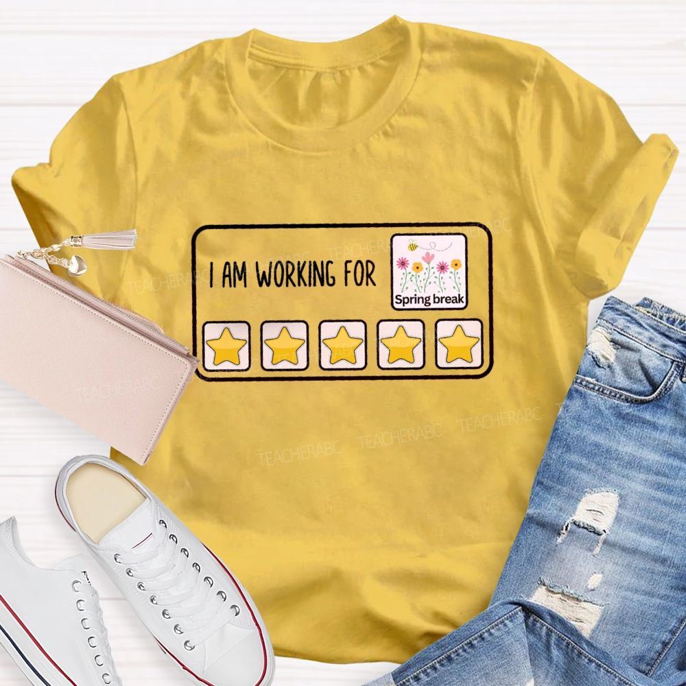 I Am Working For Spring Break Teacher T-Shirt