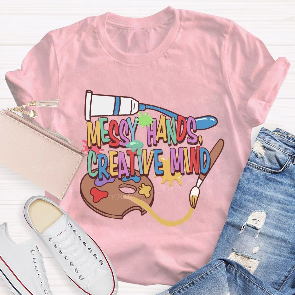 Messy Hands Create Mind Art Teacher T-shirt