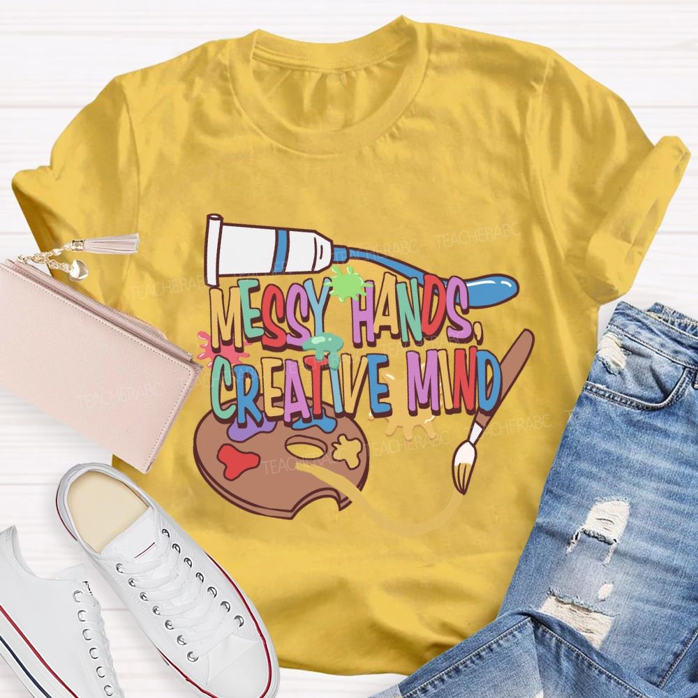 Messy Hands Create Mind Art Teacher T-shirt