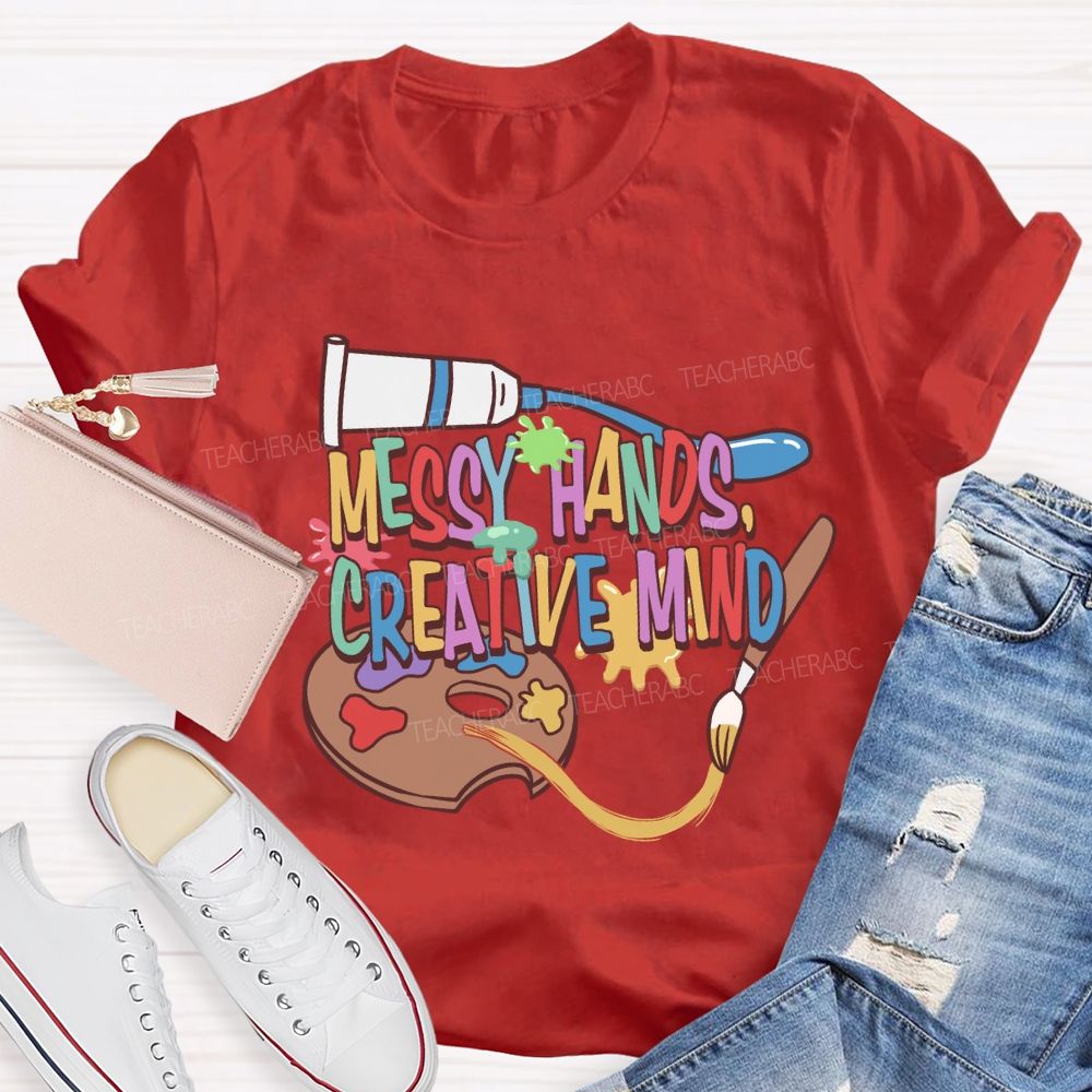 Messy Hands Create Mind Art Teacher T-shirt