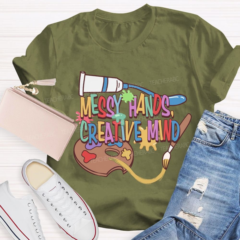 Messy Hands Create Mind Art Teacher T-shirt