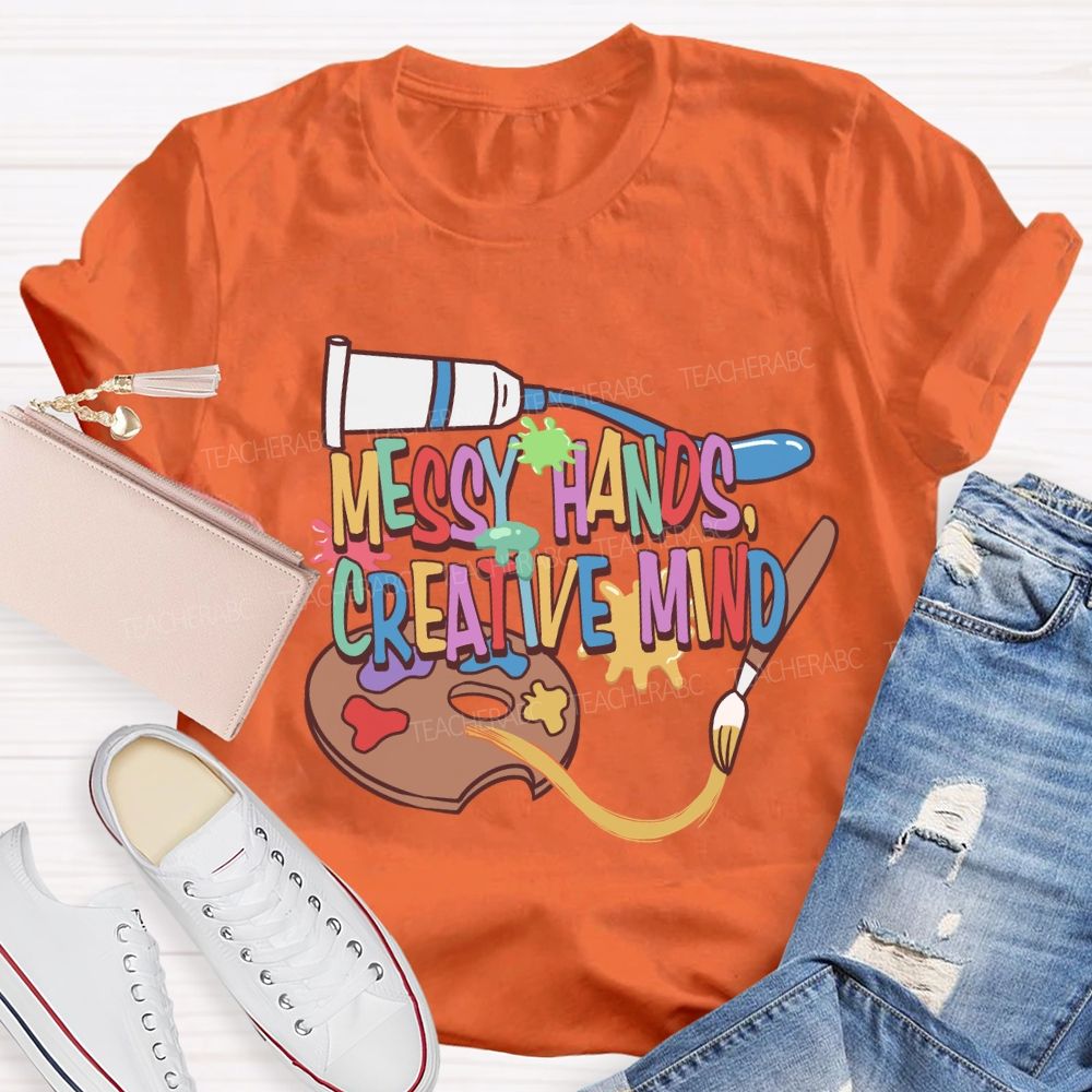 Messy Hands Create Mind Art Teacher T-shirt