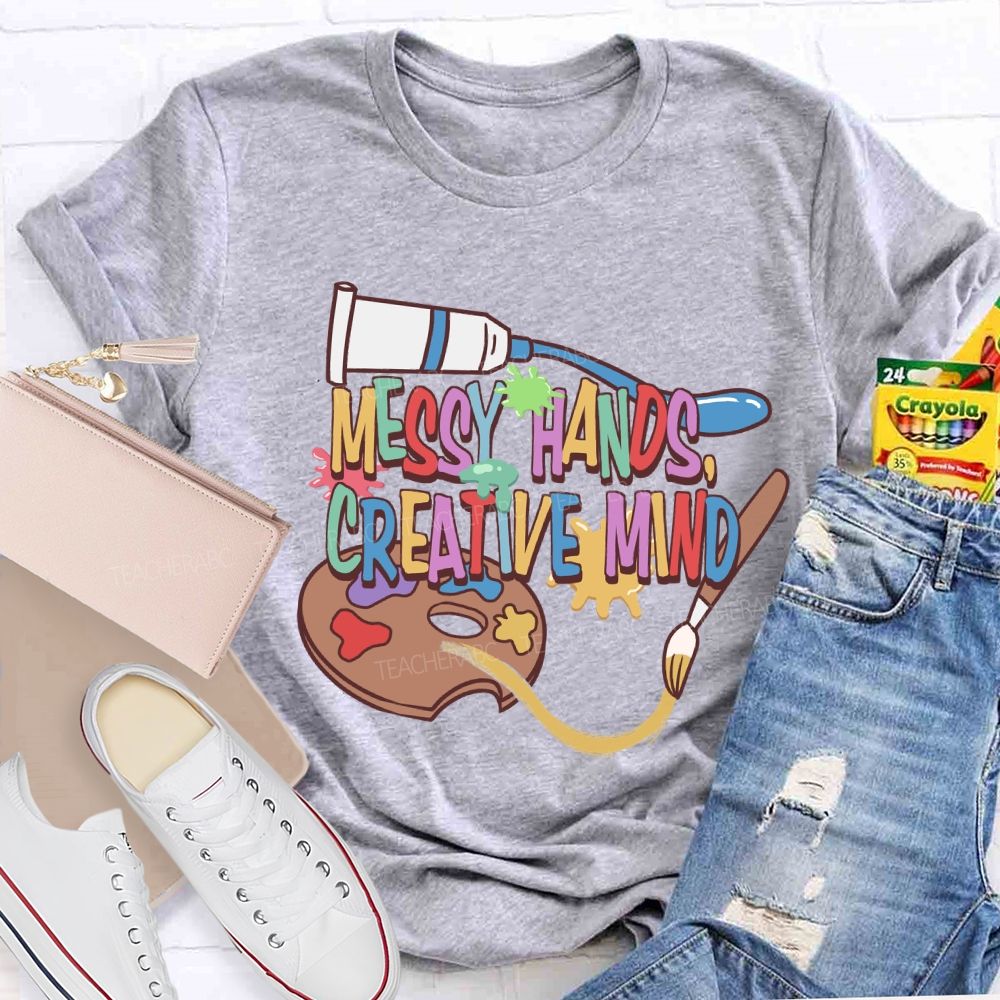Messy Hands Create Mind Art Teacher T-shirt