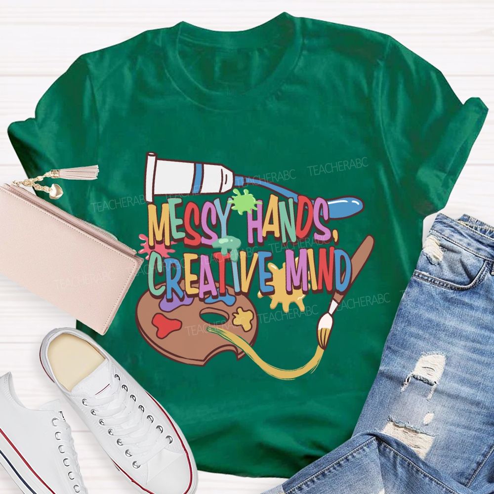 Messy Hands Create Mind Art Teacher T-shirt