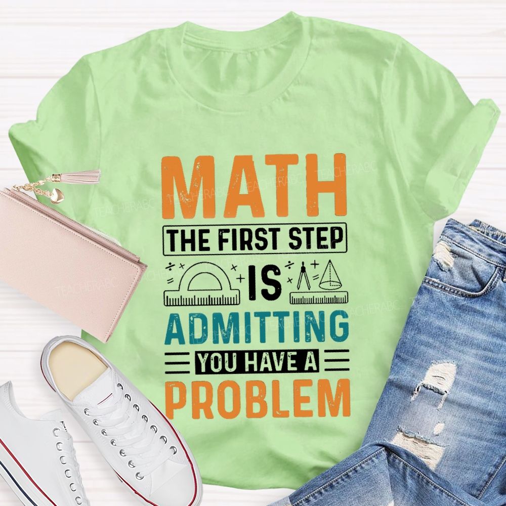 The First Step Of Math Is Admitting You Have A Problem Right Angle Ruler Math Teacher T-shirt