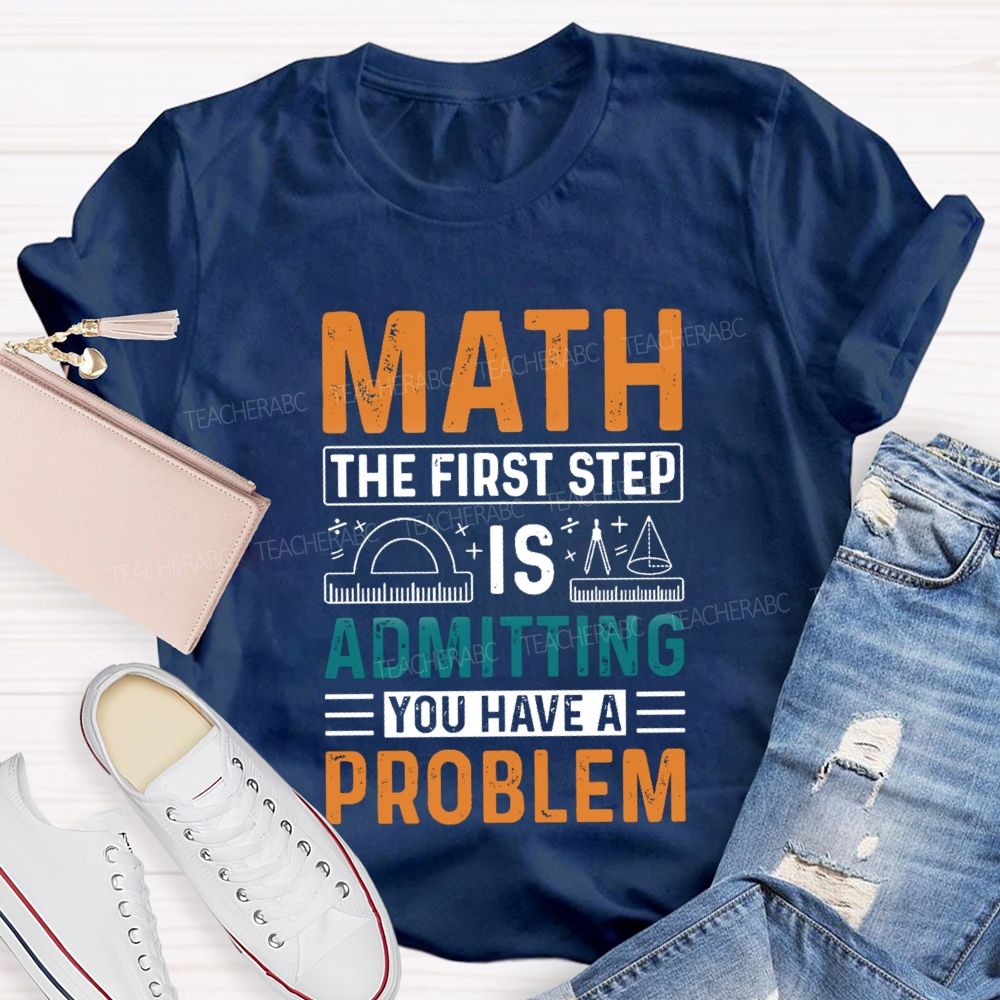 The First Step Of Math Is Admitting You Have A Problem Right Angle Ruler Math Teacher T-shirt