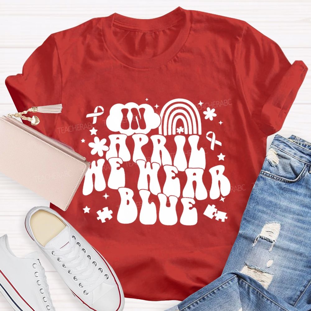In April We Wear Blue Rainbow Ribbon Teacher T-Shirt