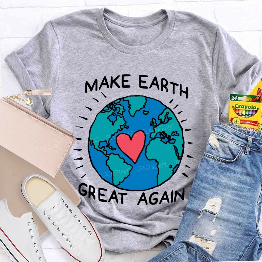 Make Earth Great Again  Teacher T-shirt