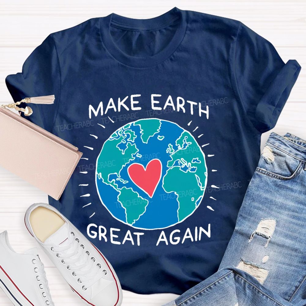 Make Earth Great Again  Teacher T-shirt