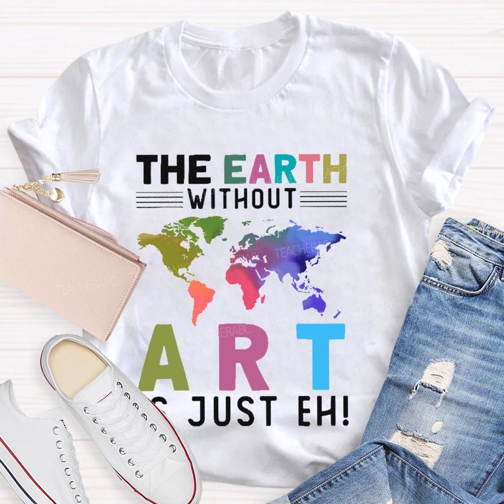 The Earth Without Art Is Just Eh Pattern  Teacher T-shirt