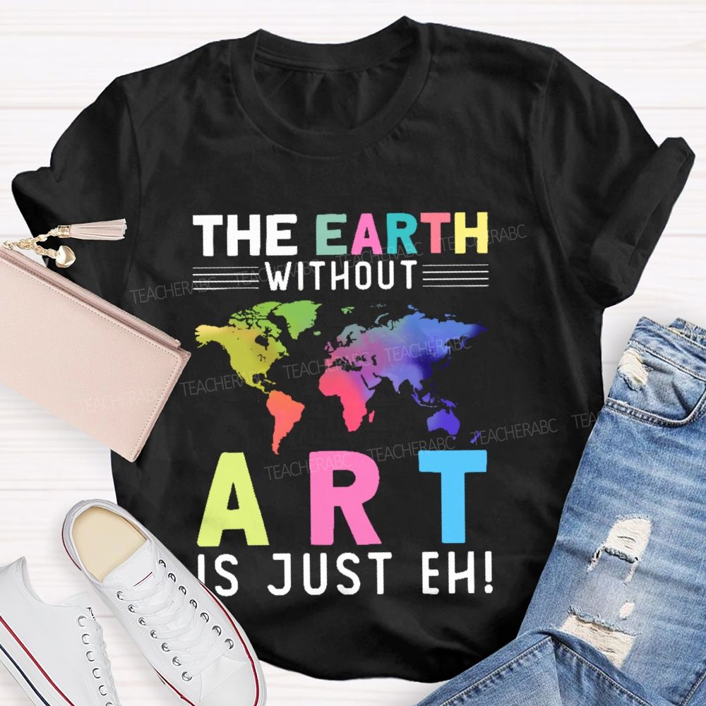 The Earth Without Art Is Just Eh Pattern  Teacher T-shirt