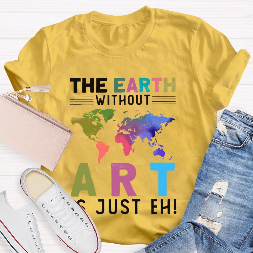 The Earth Without Art Is Just Eh Pattern  Teacher T-shirt