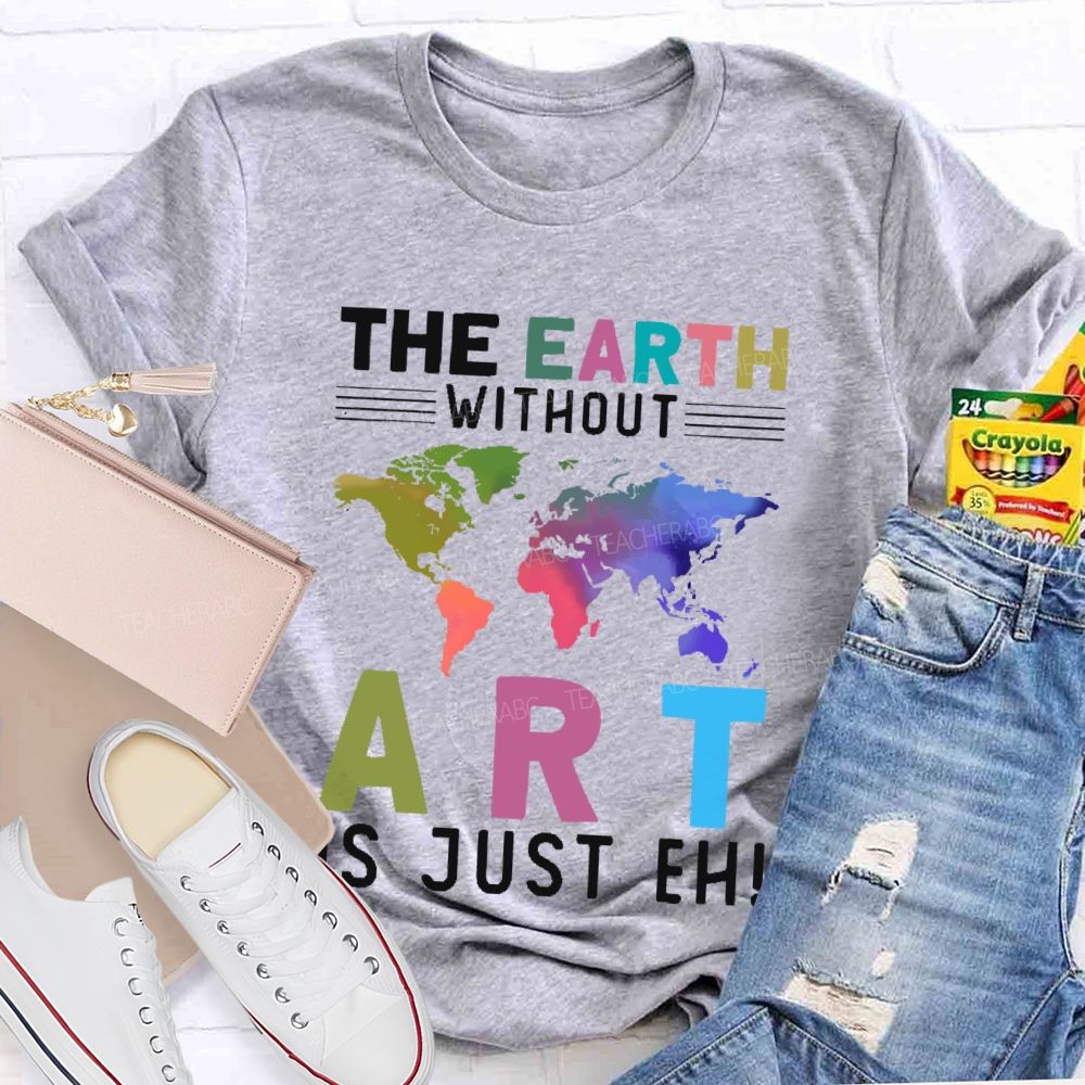 The Earth Without Art Is Just Eh Pattern  Teacher T-shirt