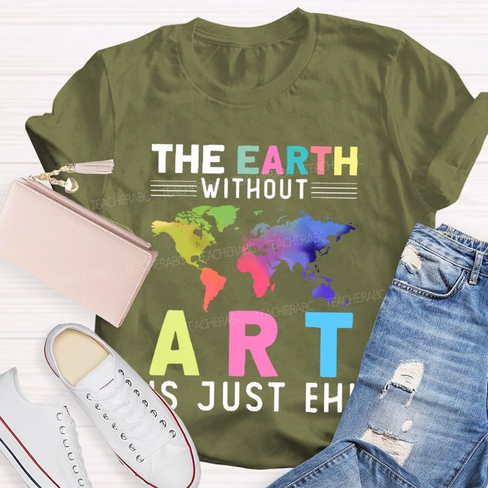 The Earth Without Art Is Just Eh Pattern  Teacher T-shirt