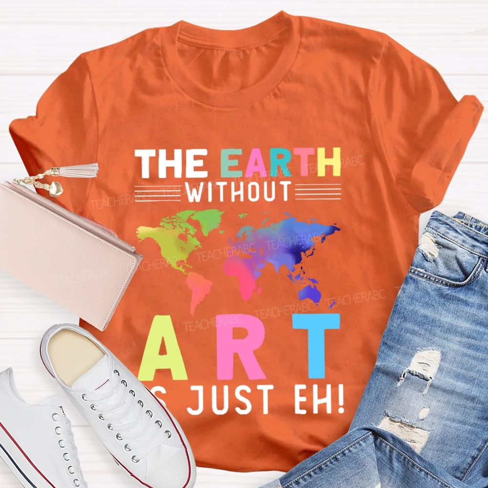 The Earth Without Art Is Just Eh Pattern  Teacher T-shirt