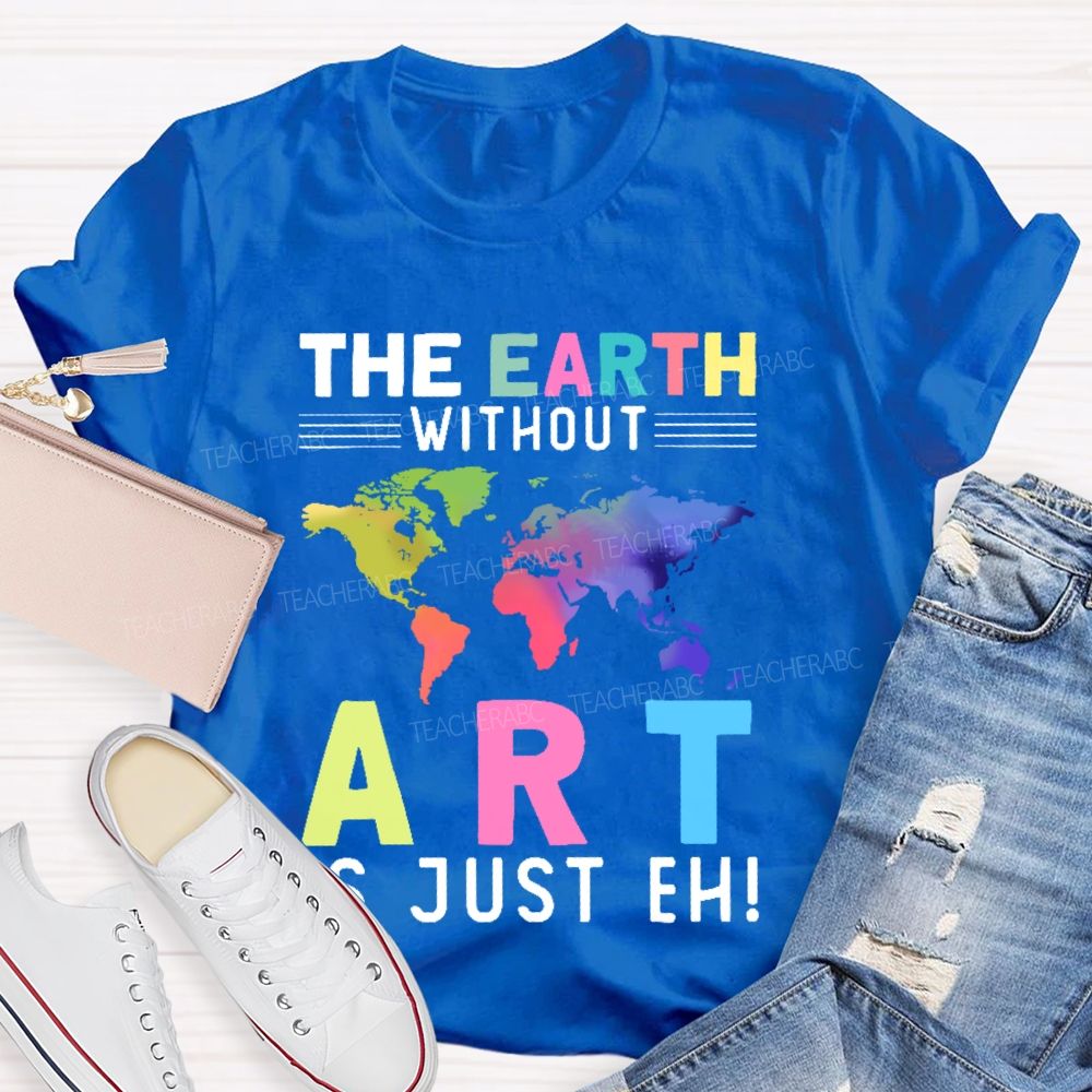 The Earth Without Art Is Just Eh Pattern  Teacher T-shirt