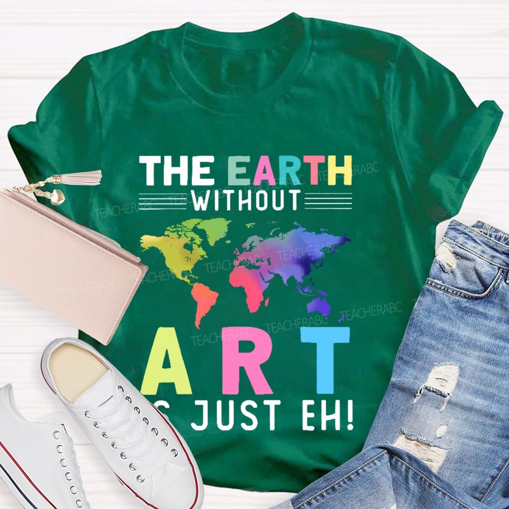 The Earth Without Art Is Just Eh Pattern  Teacher T-shirt